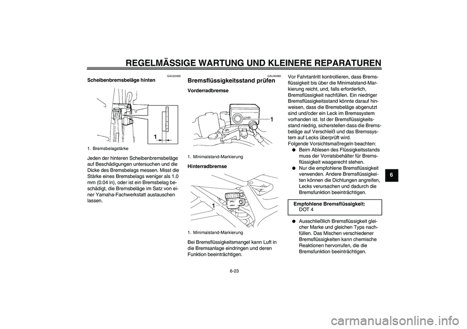YAMAHA FZ6 SHG 2008  Betriebsanleitungen (in German) REGELMÄSSIGE WARTUNG UND KLEINERE REPARATUREN
6-23
6
GAU22500
Scheibenbremsbeläge hinten
Jeden der hinteren Scheibenbremsbeläge 
auf Beschädigungen untersuchen und die 
Dicke des Bremsbelags messe