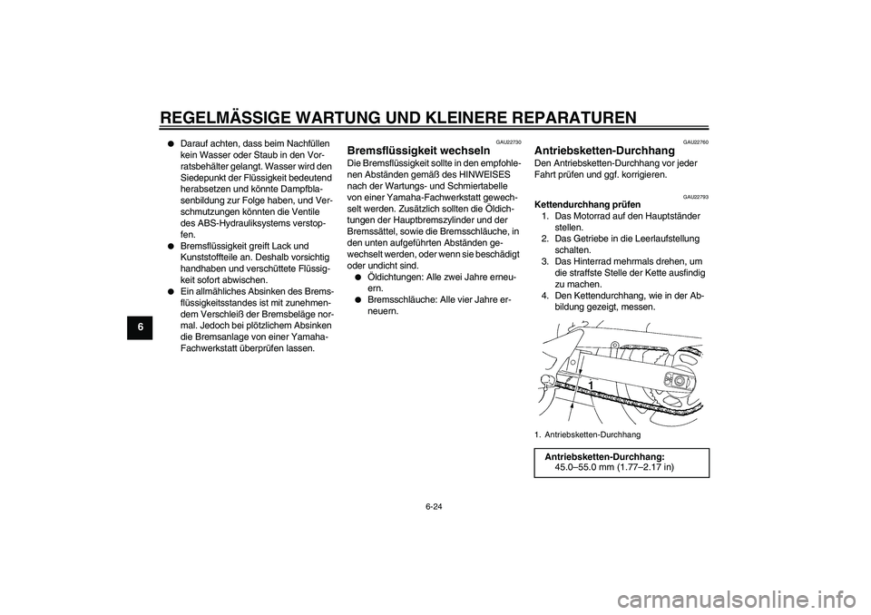 YAMAHA FZ6 SHG 2008  Betriebsanleitungen (in German) REGELMÄSSIGE WARTUNG UND KLEINERE REPARATUREN
6-24
6

Darauf achten, dass beim Nachfüllen 
kein Wasser oder Staub in den Vor-
ratsbehälter gelangt. Wasser wird den 
Siedepunkt der Flüssigkeit bed