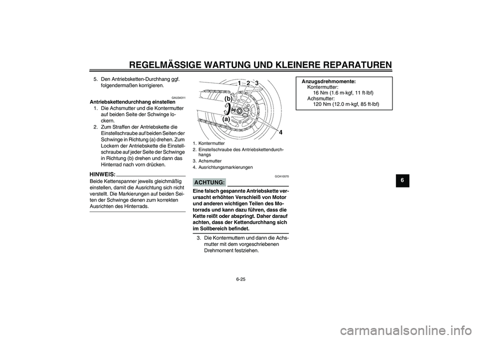 YAMAHA FZ6 SHG 2008  Betriebsanleitungen (in German) REGELMÄSSIGE WARTUNG UND KLEINERE REPARATUREN
6-25
6
5. Den Antriebsketten-Durchhang ggf. 
folgendermaßen korrigieren.
GAU34311
Antriebskettendurchhang einstellen
1. Die Achsmutter und die Kontermut