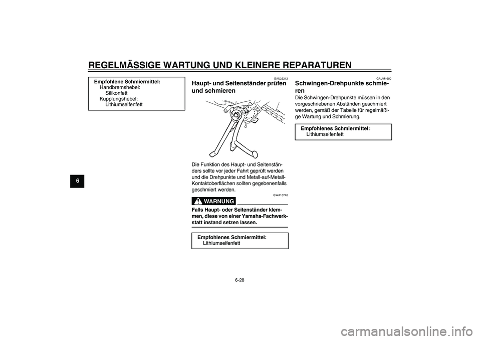 YAMAHA FZ6 SHG 2008  Betriebsanleitungen (in German) REGELMÄSSIGE WARTUNG UND KLEINERE REPARATUREN
6-28
6
GAU23212
Haupt- und Seitenständer prüfen 
und schmieren Die Funktion des Haupt- und Seitenstän-
ders sollte vor jeder Fahrt geprüft werden 
un