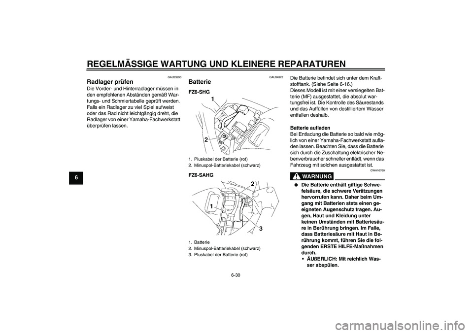 YAMAHA FZ6 SHG 2008  Betriebsanleitungen (in German) REGELMÄSSIGE WARTUNG UND KLEINERE REPARATUREN
6-30
6
GAU23290
Radlager prüfen Die Vorder- und Hinterradlager müssen in 
den empfohlenen Abständen gemäß War-
tungs- und Schmiertabelle geprüft we