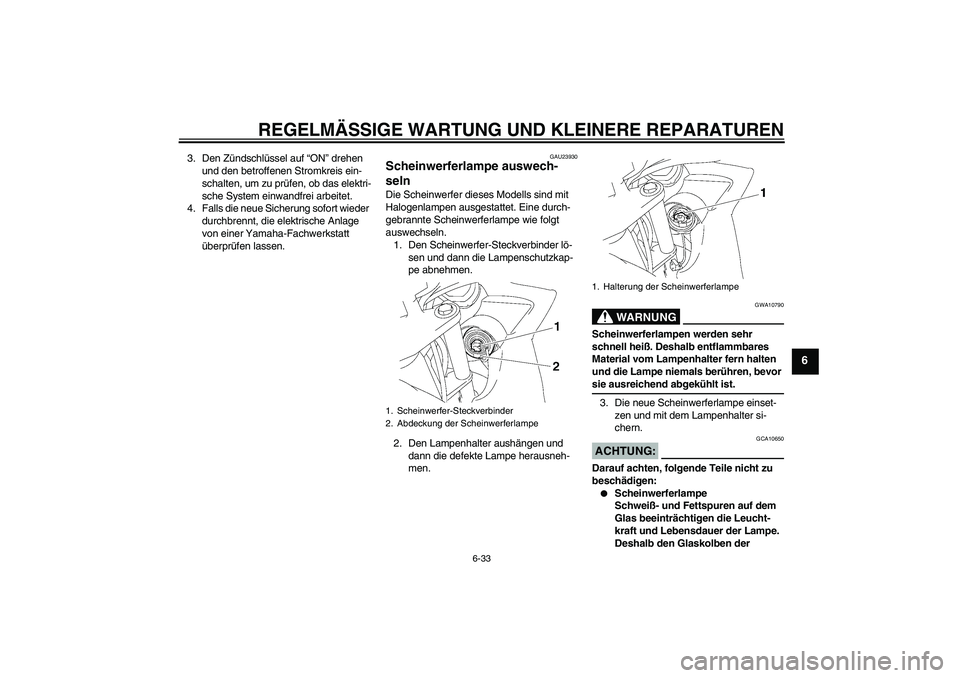 YAMAHA FZ6 SHG 2008  Betriebsanleitungen (in German) REGELMÄSSIGE WARTUNG UND KLEINERE REPARATUREN
6-33
6
3. Den Zündschlüssel auf “ON” drehen 
und den betroffenen Stromkreis ein-
schalten, um zu prüfen, ob das elektri-
sche System einwandfrei a