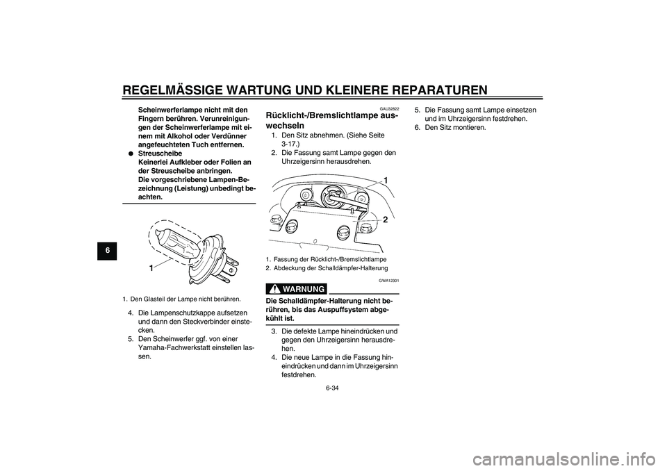 YAMAHA FZ6 SHG 2008  Betriebsanleitungen (in German) REGELMÄSSIGE WARTUNG UND KLEINERE REPARATUREN
6-34
6
Scheinwerferlampe nicht mit den 
Fingern berühren. Verunreinigun-
gen der Scheinwerferlampe mit ei-
nem mit Alkohol oder Verdünner 
angefeuchtet