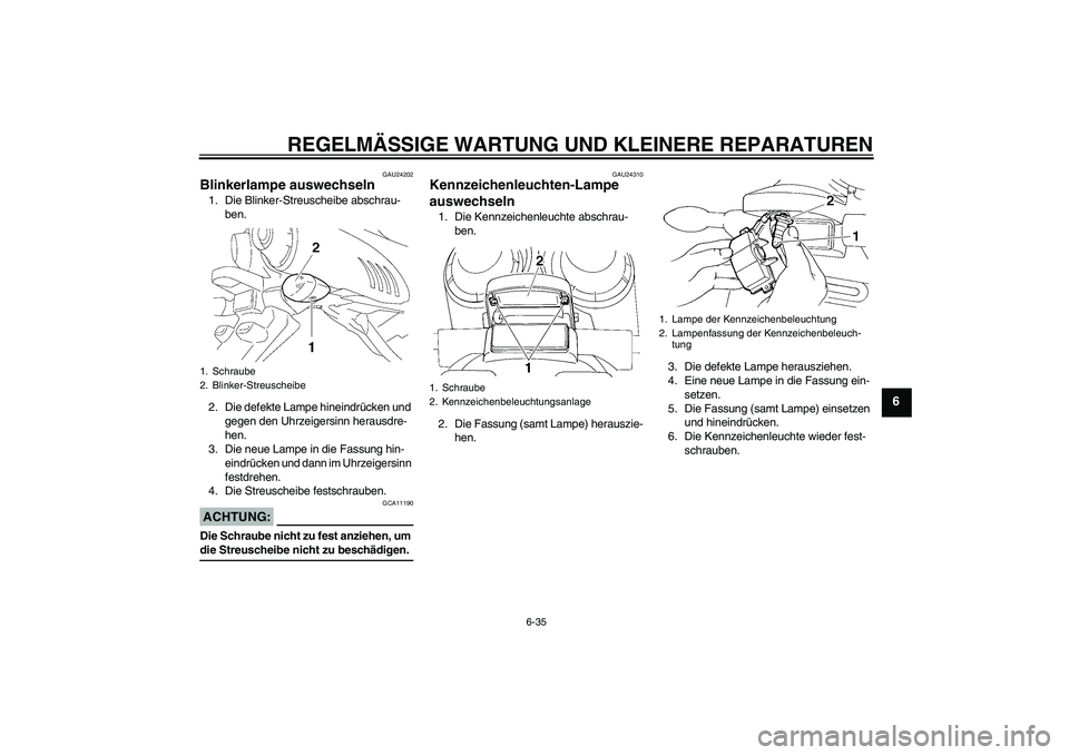 YAMAHA FZ6 SHG 2008  Betriebsanleitungen (in German) REGELMÄSSIGE WARTUNG UND KLEINERE REPARATUREN
6-35
6
GAU24202
Blinkerlampe auswechseln 1. Die Blinker-Streuscheibe abschrau-
ben.
2. Die defekte Lampe hineindrücken und 
gegen den Uhrzeigersinn hera