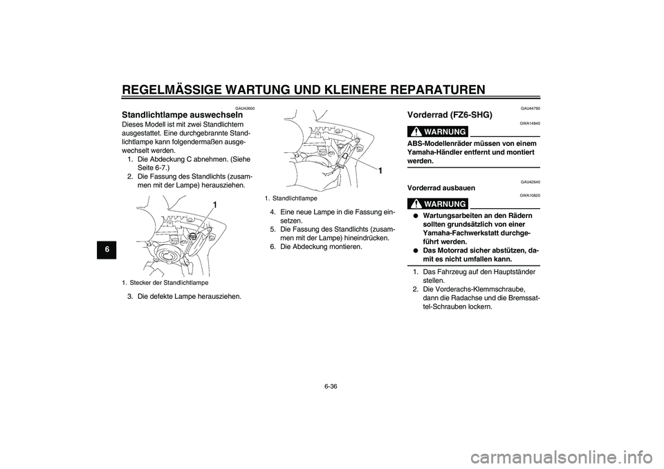 YAMAHA FZ6 SHG 2008  Betriebsanleitungen (in German) REGELMÄSSIGE WARTUNG UND KLEINERE REPARATUREN
6-36
6
GAU42650
Standlichtlampe auswechseln Dieses Modell ist mit zwei Standlichtern 
ausgestattet. Eine durchgebrannte Stand-
lichtlampe kann folgenderm