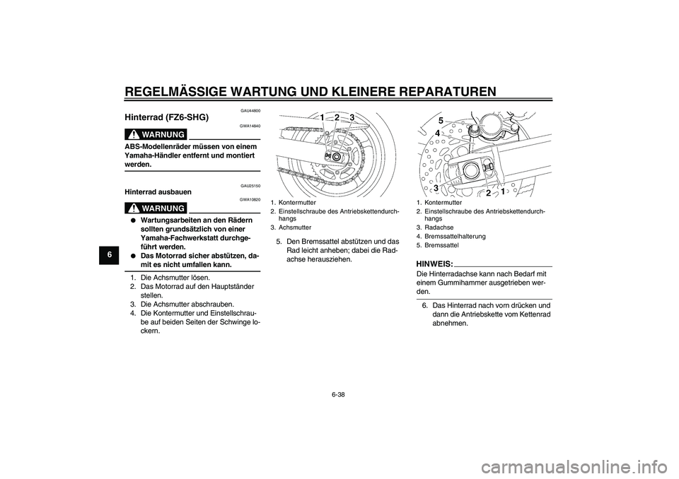YAMAHA FZ6 SHG 2008  Betriebsanleitungen (in German) REGELMÄSSIGE WARTUNG UND KLEINERE REPARATUREN
6-38
6
GAU44800
Hinterrad (FZ6-SHG)
WARNUNG
GWA14840
ABS-Modellenräder müssen von einem 
Yamaha-Händler entfernt und montiert werden.
GAU25150
Hinterr