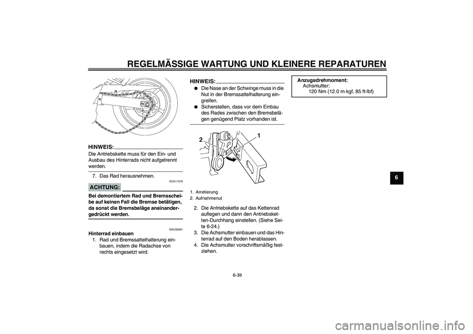 YAMAHA FZ6 SHG 2008  Betriebsanleitungen (in German) REGELMÄSSIGE WARTUNG UND KLEINERE REPARATUREN
6-39
6
HINWEIS:Die Antriebskette muss für den Ein- und 
Ausbau des Hinterrads nicht aufgetrennt werden.
7. Das Rad herausnehmen.ACHTUNG:
GCA11070
Bei de