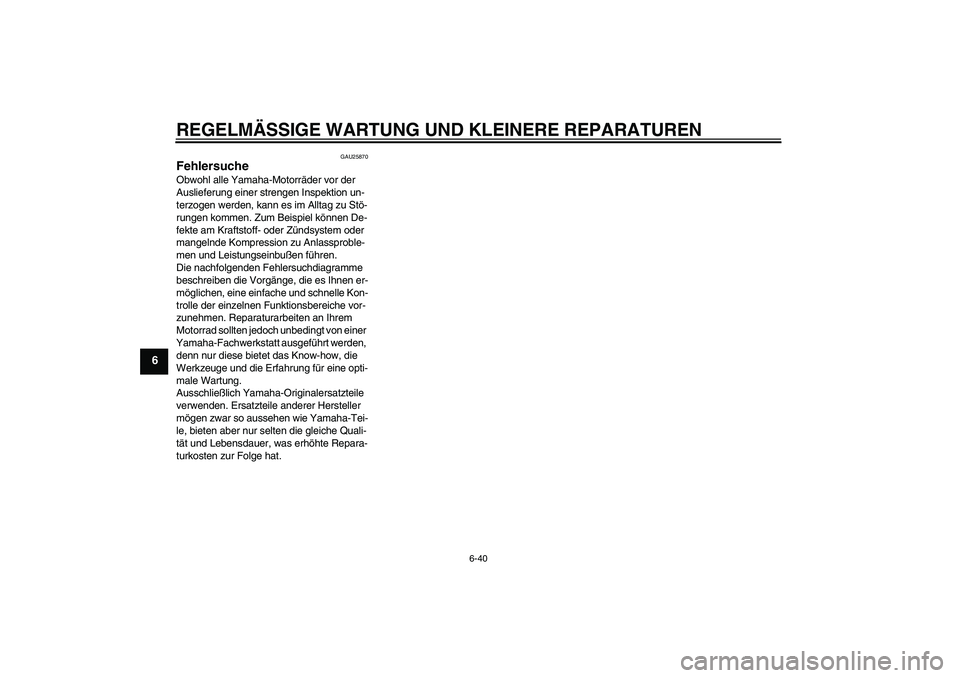 YAMAHA FZ6 SHG 2008  Betriebsanleitungen (in German) REGELMÄSSIGE WARTUNG UND KLEINERE REPARATUREN
6-40
6
GAU25870
Fehlersuche Obwohl alle Yamaha-Motorräder vor der 
Auslieferung einer strengen Inspektion un-
terzogen werden, kann es im Alltag zu Stö