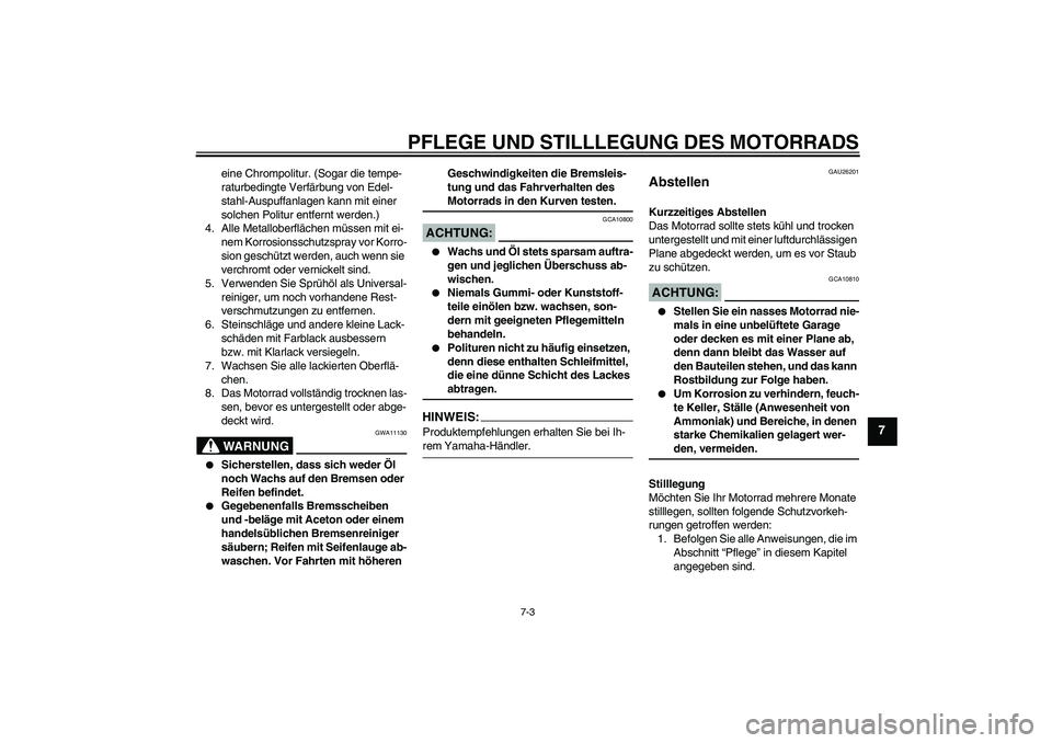 YAMAHA FZ6 SHG 2008  Betriebsanleitungen (in German) PFLEGE UND STILLLEGUNG DES MOTORRADS
7-3
7
eine Chrompolitur. (Sogar die tempe-
raturbedingte Verfärbung von Edel-
stahl-Auspuffanlagen kann mit einer 
solchen Politur entfernt werden.)
4. Alle Metal