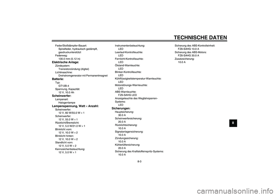 YAMAHA FZ6 SHG 2008  Betriebsanleitungen (in German) TECHNISCHE DATEN
8-3
8
Feder/Stoßdämpfer-Bauart:
Spiralfeder, hydraulisch gedämpft, 
gasdruckunterstützt
Federweg:
130.0 mm (5.12 in)Elektrische Anlage:Zündsystem:
Transistorzündung (digital)
Li