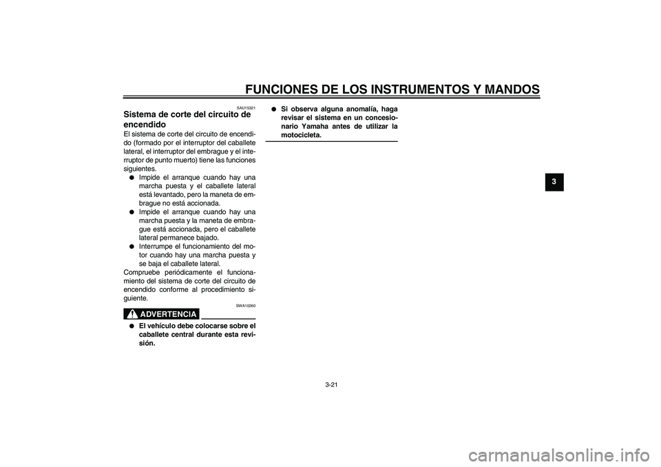 YAMAHA FZ6 SHG 2008  Manuale de Empleo (in Spanish) FUNCIONES DE LOS INSTRUMENTOS Y MANDOS
3-21
3
SAU15321
Sistema de corte del circuito de 
encendido El sistema de corte del circuito de encendi-
do (formado por el interruptor del caballete
lateral, el