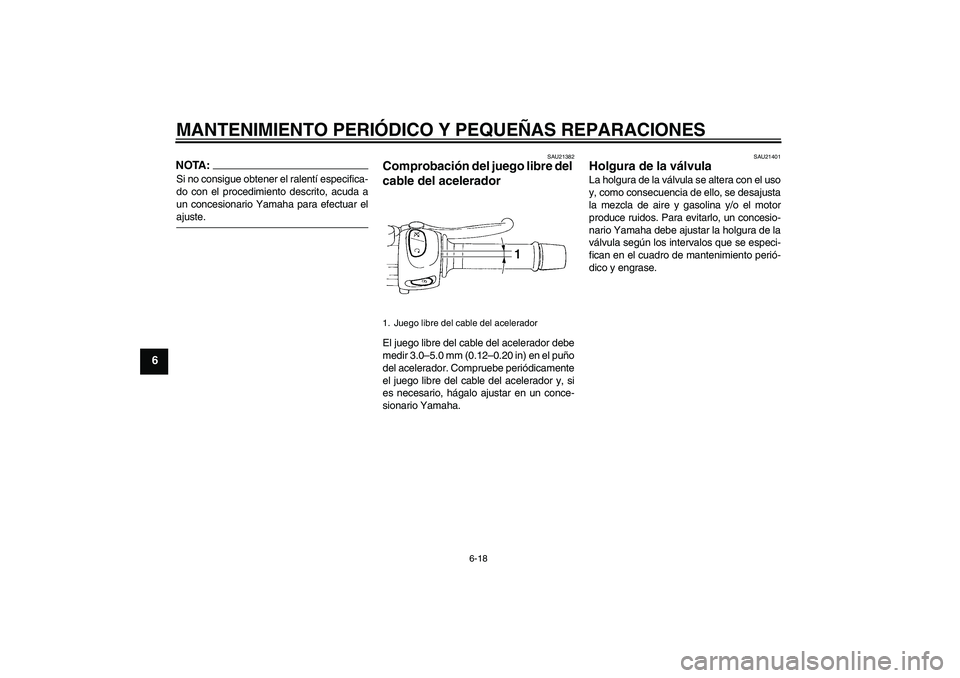 YAMAHA FZ6 SHG 2008  Manuale de Empleo (in Spanish) MANTENIMIENTO PERIÓDICO Y PEQUEÑAS REPARACIONES
6-18
6
NOTA:Si no consigue obtener el ralentí especifica-
do con el procedimiento descrito, acuda a
un concesionario Yamaha para efectuar elajuste.
S