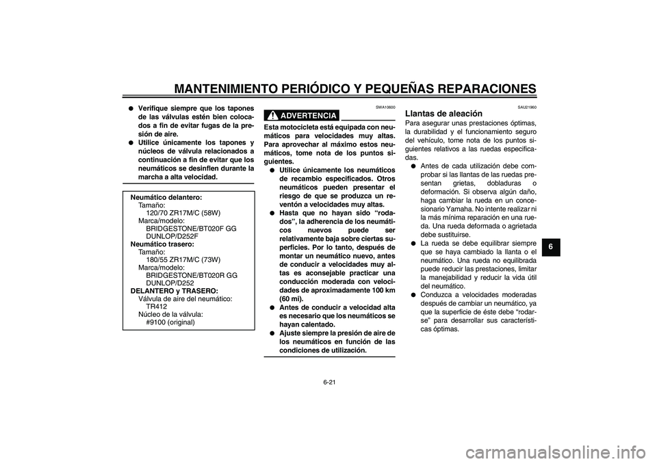 YAMAHA FZ6 SHG 2008  Manuale de Empleo (in Spanish) MANTENIMIENTO PERIÓDICO Y PEQUEÑAS REPARACIONES
6-21
6

Verifique siempre que los tapones
de las válvulas estén bien coloca-
dos a fin de evitar fugas de la pre-
sión de aire.

Utilice únicame