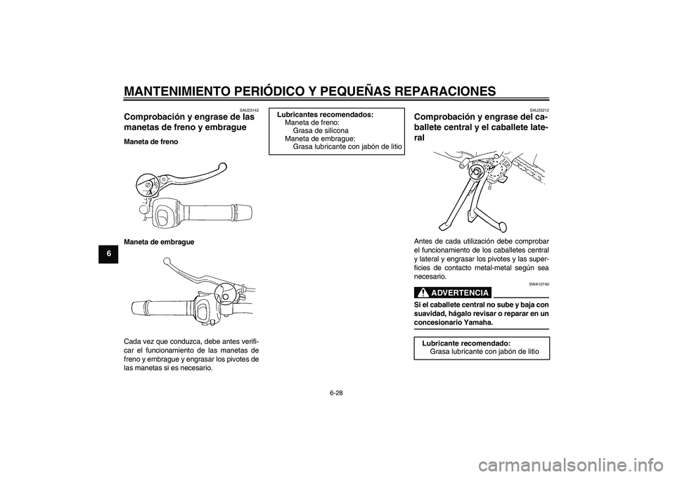 YAMAHA FZ6 SHG 2008  Manuale de Empleo (in Spanish) MANTENIMIENTO PERIÓDICO Y PEQUEÑAS REPARACIONES
6-28
6
SAU23142
Comprobación y engrase de las 
manetas de freno y embrague Maneta de freno
Maneta de embrague
Cada vez que conduzca, debe antes verif