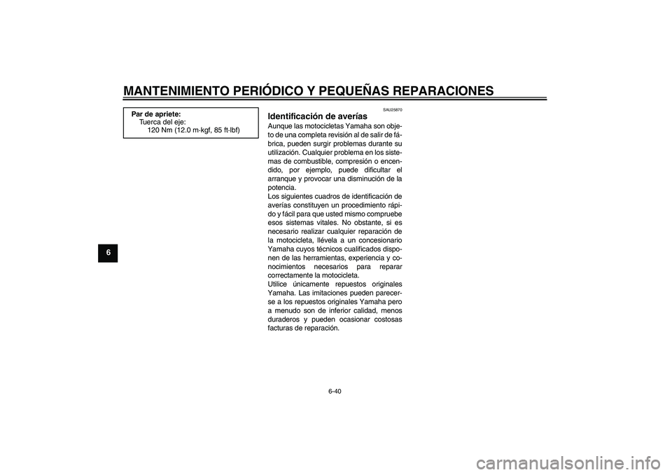 YAMAHA FZ6 SHG 2008  Manuale de Empleo (in Spanish) MANTENIMIENTO PERIÓDICO Y PEQUEÑAS REPARACIONES
6-40
6
SAU25870
Identificación de averías Aunque las motocicletas Yamaha son obje-
to de una completa revisión al de salir de fá-
brica, pueden su
