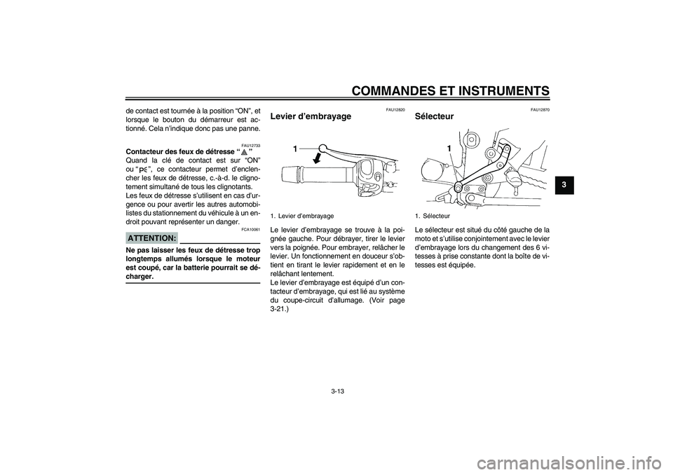 YAMAHA FZ6 SHG 2008  Notices Demploi (in French) COMMANDES ET INSTRUMENTS
3-13
3
de contact est tournée à la position “ON”, et
lorsque le bouton du démarreur est ac-
tionné. Cela n’indique donc pas une panne.
FAU12733
Contacteur des feux d