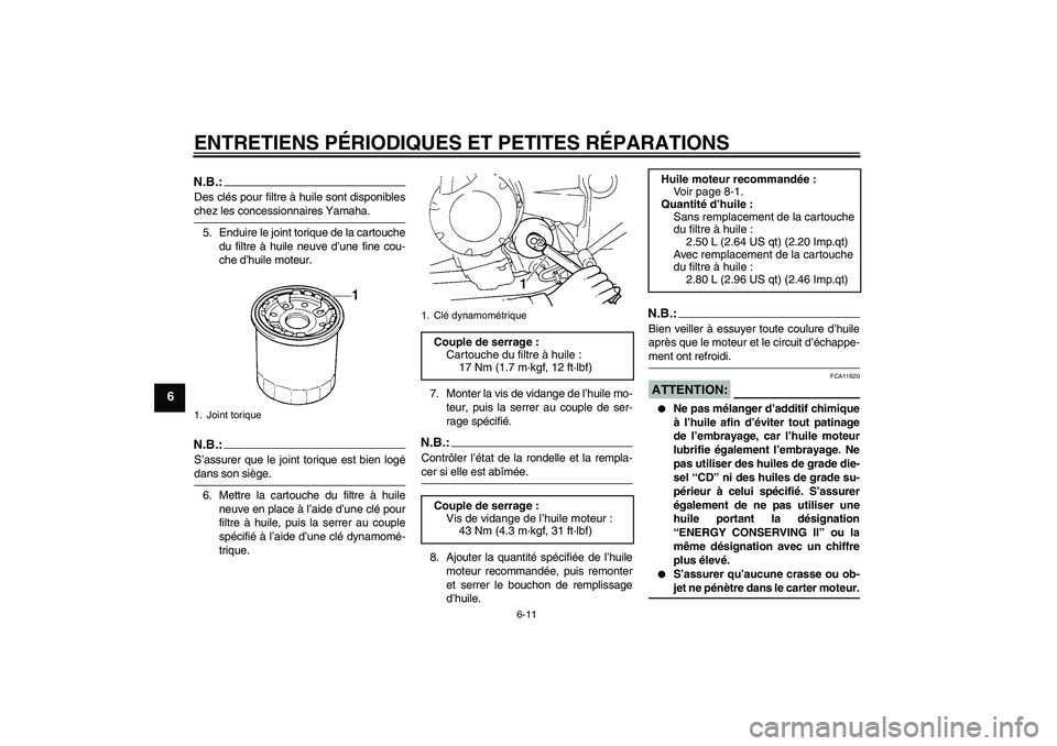YAMAHA FZ6 SHG 2008  Notices Demploi (in French) ENTRETIENS PÉRIODIQUES ET PETITES RÉPARATIONS
6-11
6
N.B.:Des clés pour filtre à huile sont disponibleschez les concessionnaires Yamaha.
5. Enduire le joint torique de la cartouche
du filtre à hu