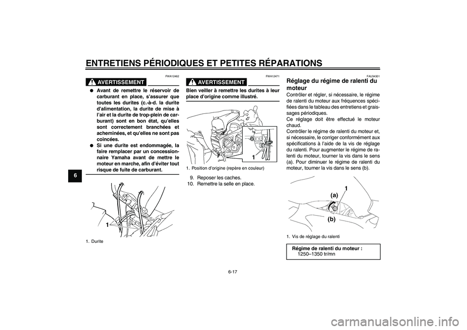 YAMAHA FZ6 SHG 2008  Notices Demploi (in French) ENTRETIENS PÉRIODIQUES ET PETITES RÉPARATIONS
6-17
6
AVERTISSEMENT
FWA12462

Avant de remettre le réservoir de
carburant en place, s’assurer que
toutes les durites (c.-à-d. la durite
d’alimen