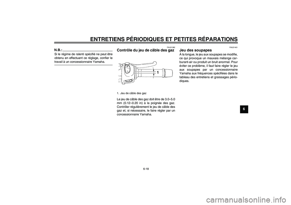 YAMAHA FZ6 SHG 2008 Notices Demploi (in French) ENTRETIENS PÉRIODIQUES ET PETITES RÉPARATIONS
6-18
6
N.B.:Si le régime de ralenti spécifié ne peut être
obtenu en effectuant ce réglage, confier letravail à un concessionnaire Yamaha.
FAU21382 YAMAHA FZ6 SHG 2008 Notices Demploi (in French) ENTRETIENS PÉRIODIQUES ET PETITES RÉPARATIONS
6-18
6
N.B.:Si le régime de ralenti spécifié ne peut être
obtenu en effectuant ce réglage, confier letravail à un concessionnaire Yamaha.
FAU21382
