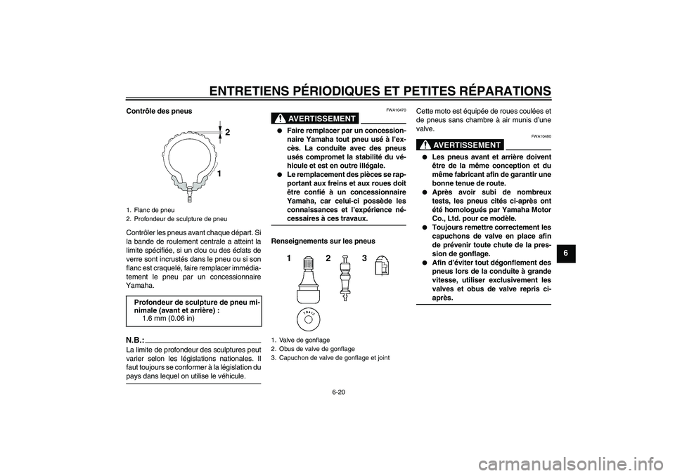 YAMAHA FZ6 SHG 2008 Notices Demploi (in French) ENTRETIENS PÉRIODIQUES ET PETITES RÉPARATIONS
6-20
6
Contrôle des pneus
Contrôler les pneus avant chaque départ. Si
la bande de roulement centrale a atteint la
limite spécifiée, si un clou ou d YAMAHA FZ6 SHG 2008 Notices Demploi (in French) ENTRETIENS PÉRIODIQUES ET PETITES RÉPARATIONS
6-20
6
Contrôle des pneus
Contrôler les pneus avant chaque départ. Si
la bande de roulement centrale a atteint la
limite spécifiée, si un clou ou d