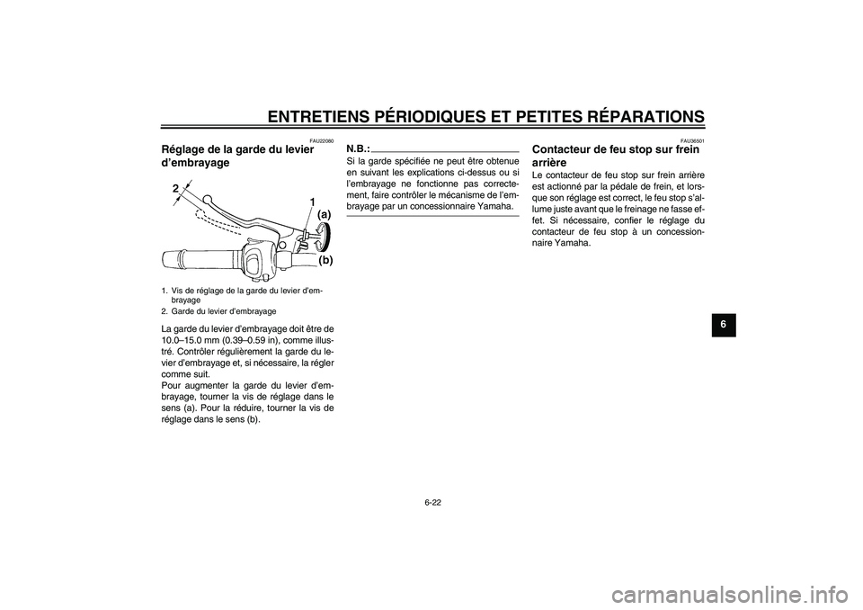 YAMAHA FZ6 SHG 2008 Notices Demploi (in French) ENTRETIENS PÉRIODIQUES ET PETITES RÉPARATIONS
6-22
6
FAU22080
Réglage de la garde du levier
d’embrayage La garde du levier d’embrayage doit être de
10.0–15.0 mm (0.39–0.59 in), comme illu YAMAHA FZ6 SHG 2008 Notices Demploi (in French) ENTRETIENS PÉRIODIQUES ET PETITES RÉPARATIONS
6-22
6
FAU22080
Réglage de la garde du levier
d’embrayage La garde du levier d’embrayage doit être de
10.0–15.0 mm (0.39–0.59 in), comme illu
