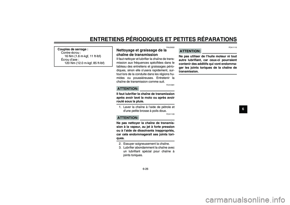 YAMAHA FZ6 SHG 2008 Notices Demploi (in French) ENTRETIENS PÉRIODIQUES ET PETITES RÉPARATIONS
6-26
6
FAU23022
Nettoyage et graissage de la
chaîne de transmission Il faut nettoyer et lubrifier la chaîne de trans-
mission aux fréquences spécif YAMAHA FZ6 SHG 2008 Notices Demploi (in French) ENTRETIENS PÉRIODIQUES ET PETITES RÉPARATIONS
6-26
6
FAU23022
Nettoyage et graissage de la
chaîne de transmission Il faut nettoyer et lubrifier la chaîne de trans-
mission aux fréquences spécif