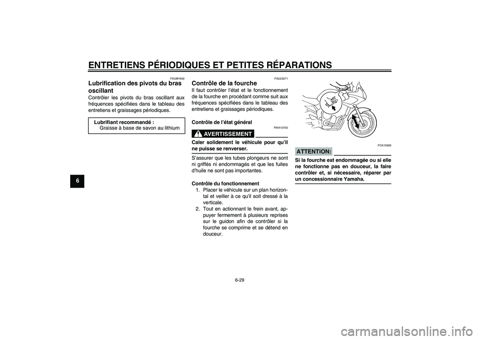 YAMAHA FZ6 SHG 2008  Notices Demploi (in French) ENTRETIENS PÉRIODIQUES ET PETITES RÉPARATIONS
6-29
6
FAUM1650
Lubrification des pivots du bras 
oscillant Contrôler les pivots du bras oscillant aux
fréquences spécifiées dans le tableau des
ent