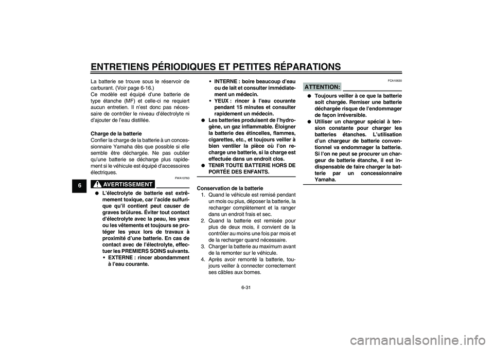 YAMAHA FZ6 SHG 2008  Notices Demploi (in French) ENTRETIENS PÉRIODIQUES ET PETITES RÉPARATIONS
6-31
6
La batterie se trouve sous le réservoir de
carburant. (Voir page 6-16.)
Ce modèle est équipé d’une batterie de
type étanche (MF) et celle-