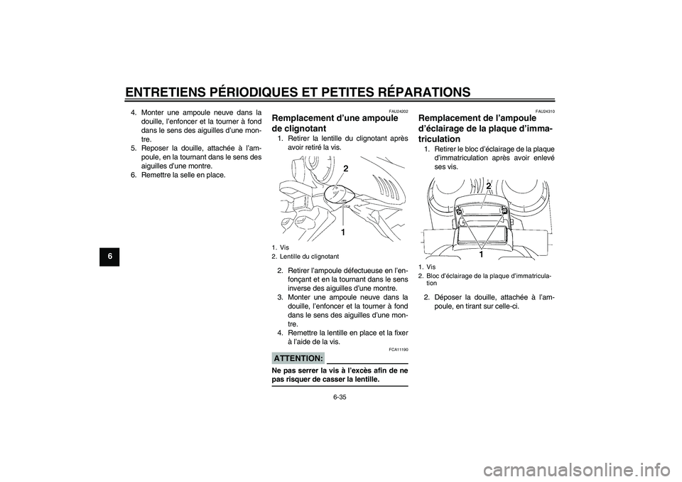 YAMAHA FZ6 SHG 2008  Notices Demploi (in French) ENTRETIENS PÉRIODIQUES ET PETITES RÉPARATIONS
6-35
6
4. Monter une ampoule neuve dans la
douille, l’enfoncer et la tourner à fond
dans le sens des aiguilles d’une mon-
tre.
5. Reposer la douill