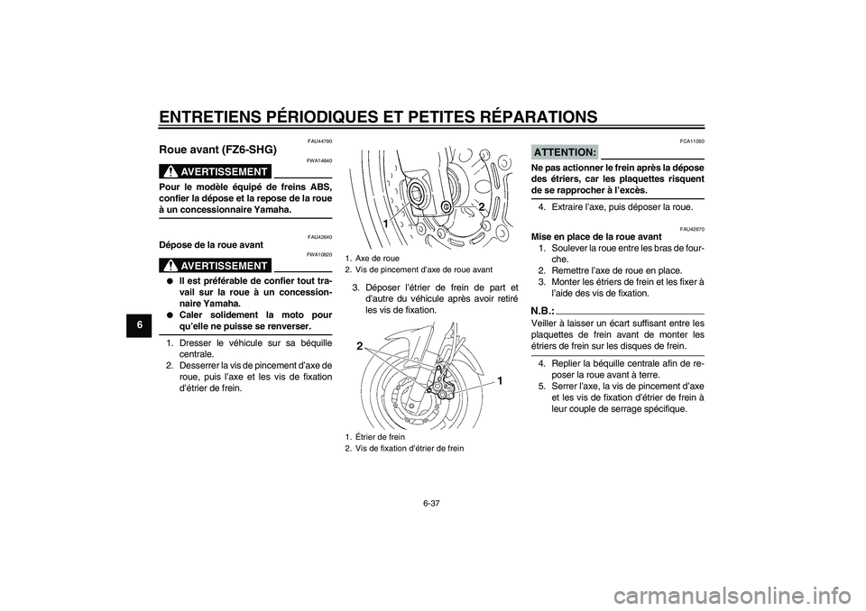 YAMAHA FZ6 SHG 2008  Notices Demploi (in French) ENTRETIENS PÉRIODIQUES ET PETITES RÉPARATIONS
6-37
6
FAU44790
Roue avant (FZ6-SHG)
AVERTISSEMENT
FWA14840
Pour le modèle équipé de freins ABS,
confier la dépose et la repose de la roueà un conc