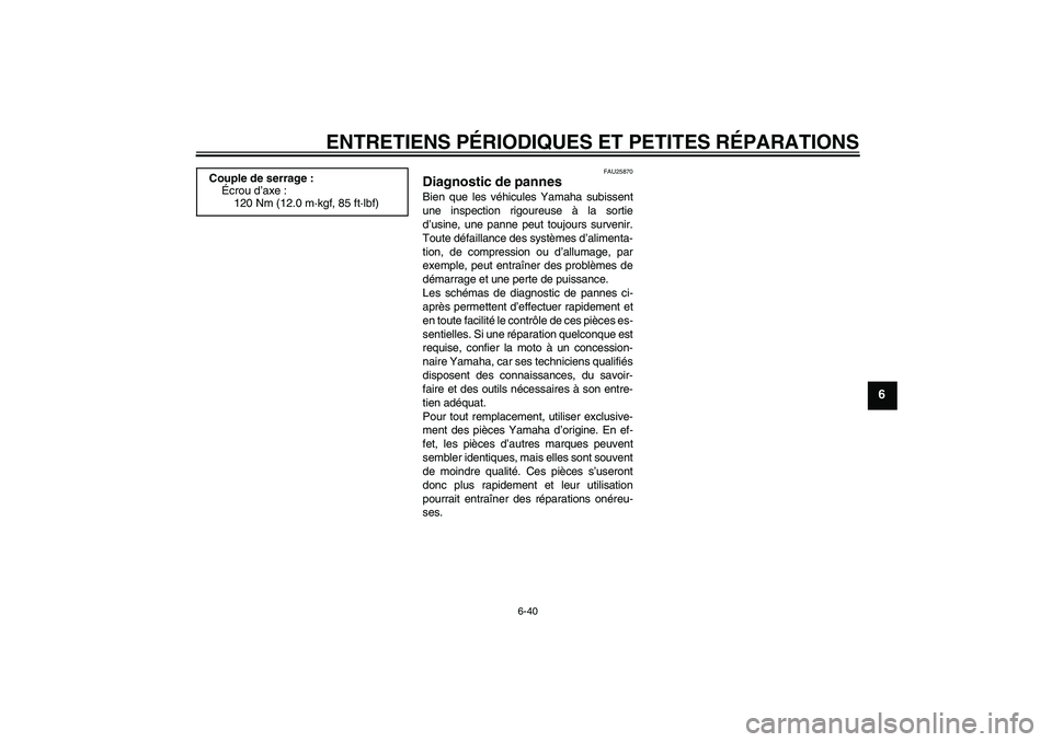 YAMAHA FZ6 SHG 2008  Notices Demploi (in French) ENTRETIENS PÉRIODIQUES ET PETITES RÉPARATIONS
6-40
6
FAU25870
Diagnostic de pannes Bien que les véhicules Yamaha subissent
une inspection rigoureuse à la sortie
d’usine, une panne peut toujours 