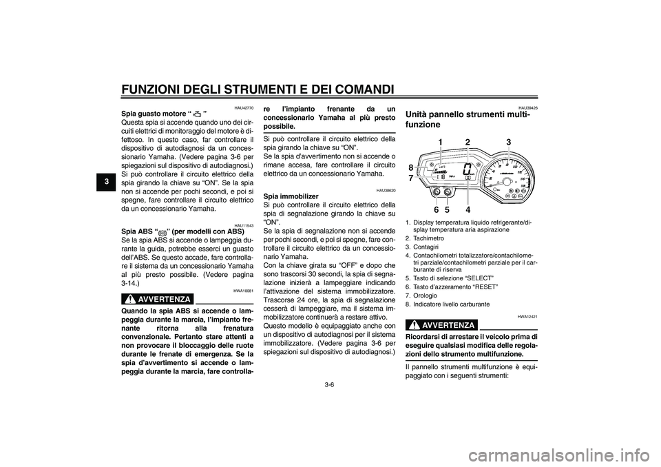 YAMAHA FZ6 SHG 2008 Manuale duso (in Italian) FUNZIONI DEGLI STRUMENTI E DEI COMANDI
3-6
3
HAU42770
Spia guasto motore“”
Questa spia si accende quando uno dei cir-
cuiti elettrici di monitoraggio del motore è di-
fettoso. In questo caso, fa YAMAHA FZ6 SHG 2008 Manuale duso (in Italian) FUNZIONI DEGLI STRUMENTI E DEI COMANDI
3-6
3
HAU42770
Spia guasto motore“”
Questa spia si accende quando uno dei cir-
cuiti elettrici di monitoraggio del motore è di-
fettoso. In questo caso, fa