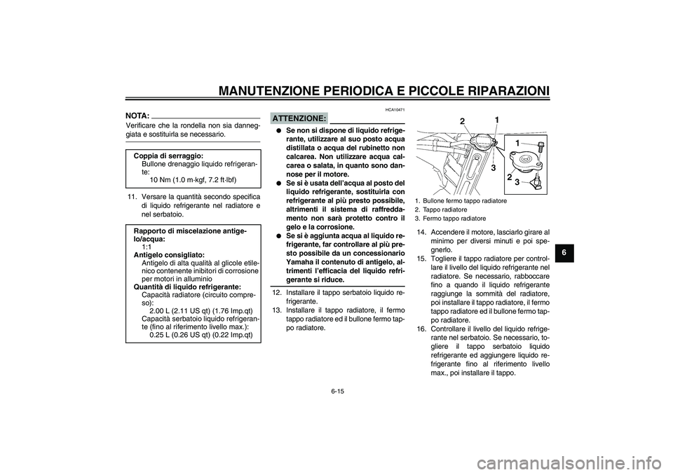 YAMAHA FZ6 SHG 2008  Manuale duso (in Italian) MANUTENZIONE PERIODICA E PICCOLE RIPARAZIONI
6-15
6
NOTA:Verificare che la rondella non sia danneg-giata e sostituirla se necessario.
11. Versare la quantità secondo specifica
di liquido refrigerante