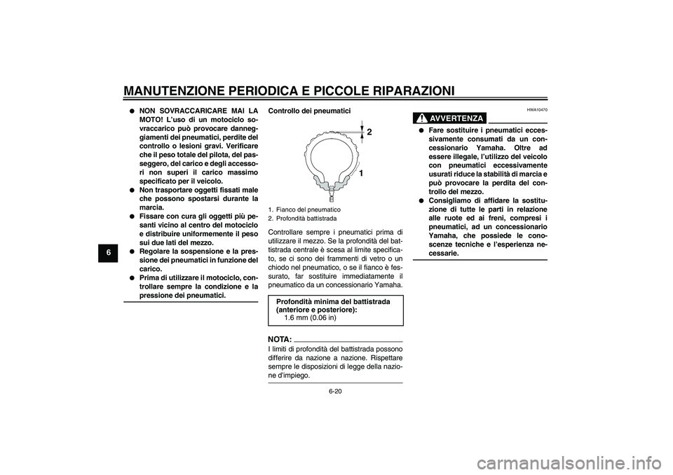 YAMAHA FZ6 SHG 2008  Manuale duso (in Italian) MANUTENZIONE PERIODICA E PICCOLE RIPARAZIONI
6-20
6

NON SOVRACCARICARE MAI LA
MOTO! L’uso di un motociclo so-
vraccarico può provocare danneg-
giamenti dei pneumatici, perdite del
controllo o les
