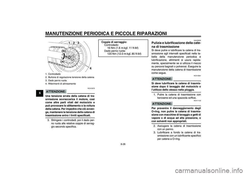 YAMAHA FZ6 SHG 2008  Manuale duso (in Italian) MANUTENZIONE PERIODICA E PICCOLE RIPARAZIONI
6-26
6
ATTENZIONE:
HCA10570
Una tensione errata della catena di tra-
smissione sovraccarica il motore, così
come altre parti vitali del motociclo e
può p