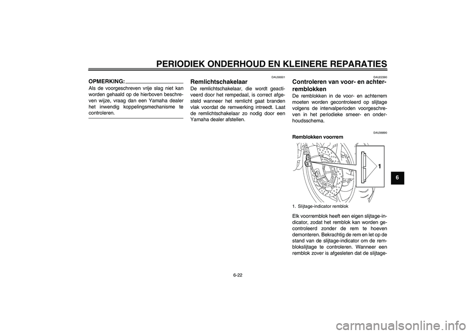 YAMAHA FZ6 SHG 2008  Instructieboekje (in Dutch) PERIODIEK ONDERHOUD EN KLEINERE REPARATIES
6-22
6
OPMERKING:Als de voorgeschreven vrije slag niet kan
worden gehaald op de hierboven beschre-
ven wijze, vraag dan een Yamaha dealer
het inwendig koppel