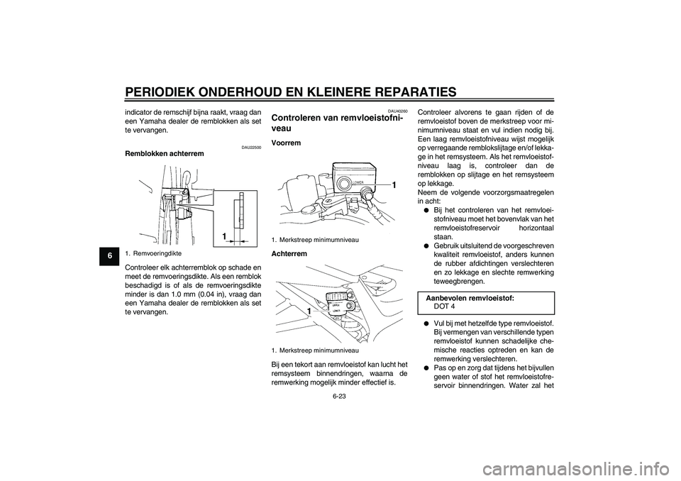 YAMAHA FZ6 SHG 2008  Instructieboekje (in Dutch) PERIODIEK ONDERHOUD EN KLEINERE REPARATIES
6-23
6
indicator de remschijf bijna raakt, vraag dan
een Yamaha dealer de remblokken als set
te vervangen.
DAU22500
Remblokken achterrem
Controleer elk achte