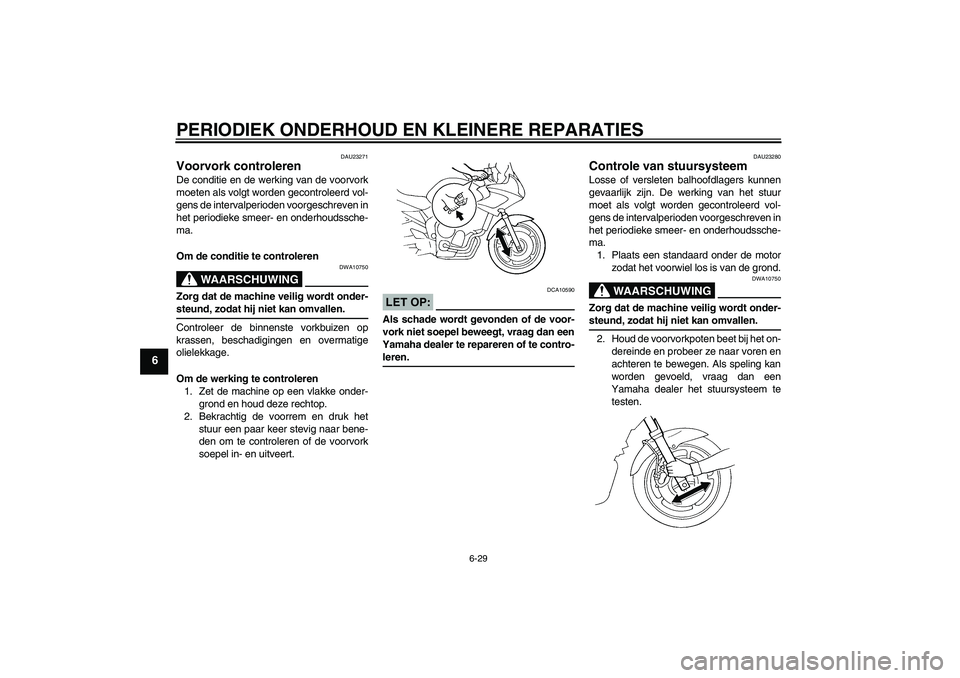 YAMAHA FZ6 SHG 2008  Instructieboekje (in Dutch) PERIODIEK ONDERHOUD EN KLEINERE REPARATIES
6-29
6
DAU23271
Voorvork controleren De conditie en de werking van de voorvork
moeten als volgt worden gecontroleerd vol-
gens de intervalperioden voorgeschr