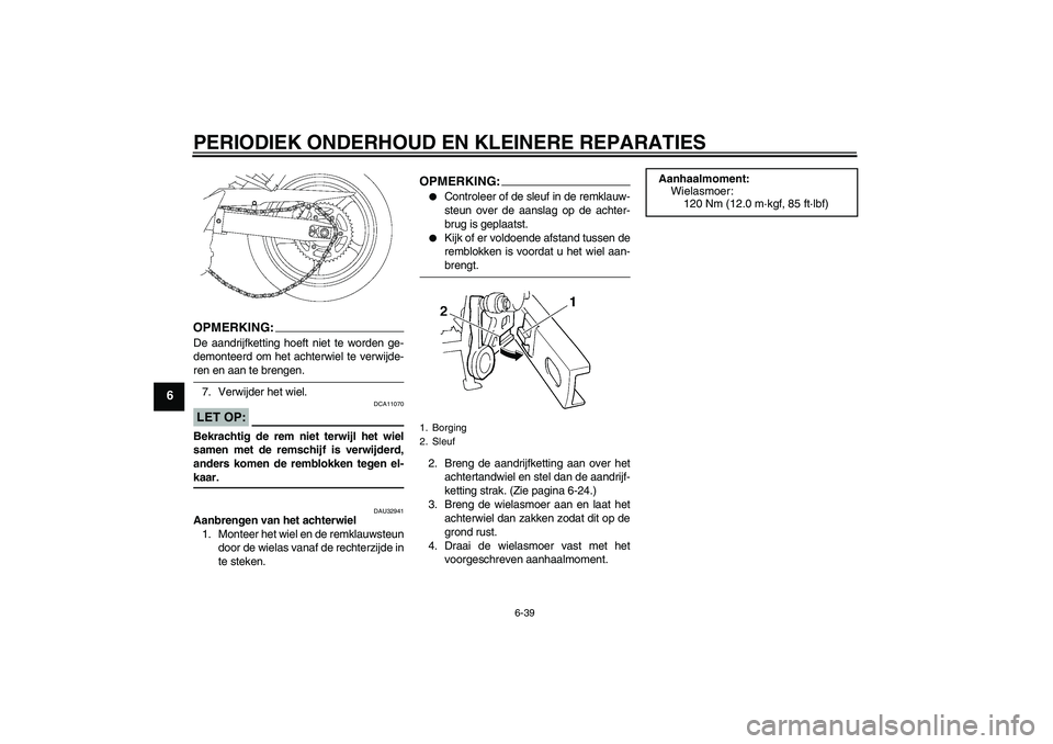 YAMAHA FZ6 SHG 2008  Instructieboekje (in Dutch) PERIODIEK ONDERHOUD EN KLEINERE REPARATIES
6-39
6
OPMERKING:De aandrijfketting hoeft niet te worden ge-
demonteerd om het achterwiel te verwijde-ren en aan te brengen.
7. Verwijder het wiel.LET OP:
DC