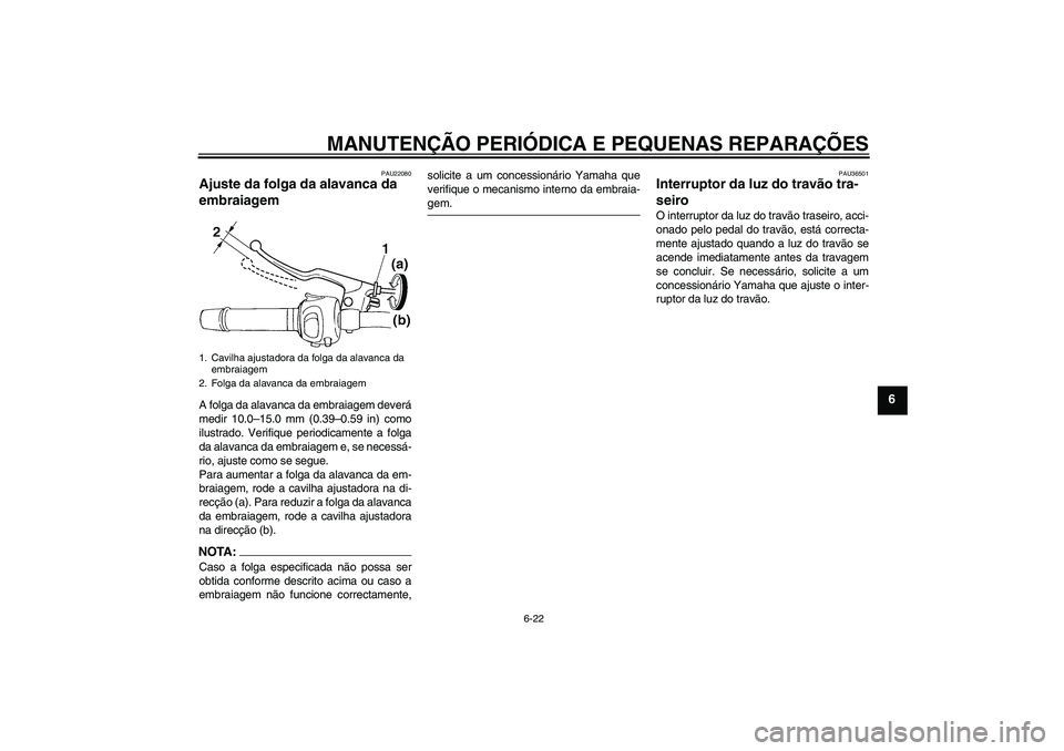 YAMAHA FZ6 SHG 2008  Manual de utilização (in Portuguese) MANUTENÇÃO PERIÓDICA E PEQUENAS REPARAÇÕES
6-22
6
PAU22080
Ajuste da folga da alavanca da 
embraiagem A folga da alavanca da embraiagem deverá
medir 10.0–15.0 mm (0.39–0.59 in) como
ilustrad