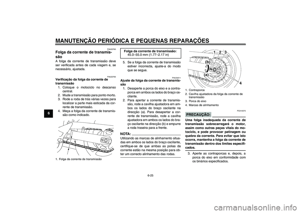 YAMAHA FZ6 SHG 2008  Manual de utilização (in Portuguese) MANUTENÇÃO PERIÓDICA E PEQUENAS REPARAÇÕES
6-25
6
PAU22760
Folga da corrente de transmis-
são A folga da corrente de transmissão deve
ser verificada antes de cada viagem e, se
necessário, ajus