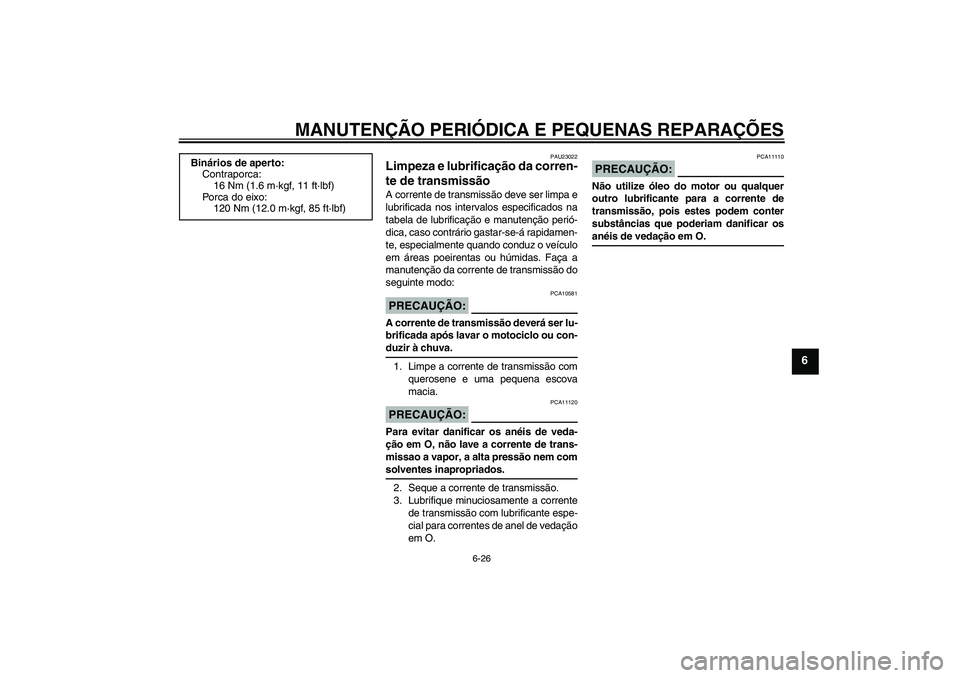 YAMAHA FZ6 SHG 2008  Manual de utilização (in Portuguese) MANUTENÇÃO PERIÓDICA E PEQUENAS REPARAÇÕES
6-26
6
PAU23022
Limpeza e lubrificação da corren-
te de transmissão A corrente de transmissão deve ser limpa e
lubrificada nos intervalos especifica