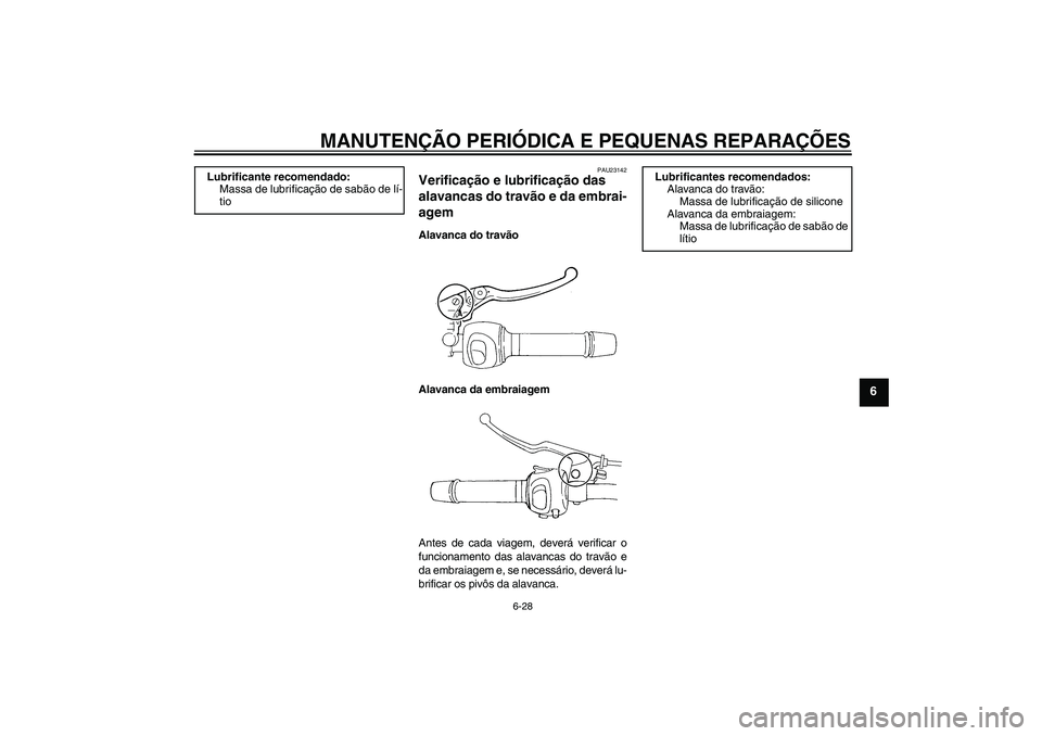 YAMAHA FZ6 SHG 2008  Manual de utilização (in Portuguese) MANUTENÇÃO PERIÓDICA E PEQUENAS REPARAÇÕES
6-28
6
PAU23142
Verificação e lubrificação das 
alavancas do travão e da embrai-
agem Alavanca do travão
Alavanca da embraiagem
Antes de cada viag