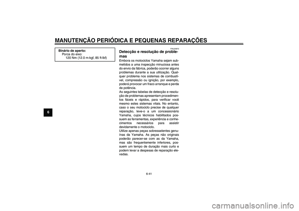 YAMAHA FZ6 SHG 2008  Manual de utilização (in Portuguese) MANUTENÇÃO PERIÓDICA E PEQUENAS REPARAÇÕES
6-41
6
PAU25870
Detecção e resolução de proble-
mas Embora os motociclos Yamaha sejam sub-
metidos a uma inspecção minuciosa antes
do envio da fá