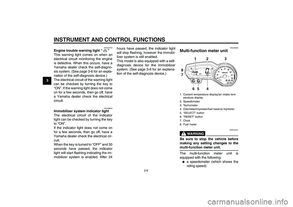 YAMAHA FZ6 SHG 2007  Owners Manual INSTRUMENT AND CONTROL FUNCTIONS
3-6
3
EAU42770
Engine trouble warning light “” 
This warning light comes on when an
electrical circuit monitoring the engine
is defective. When this occurs, have a