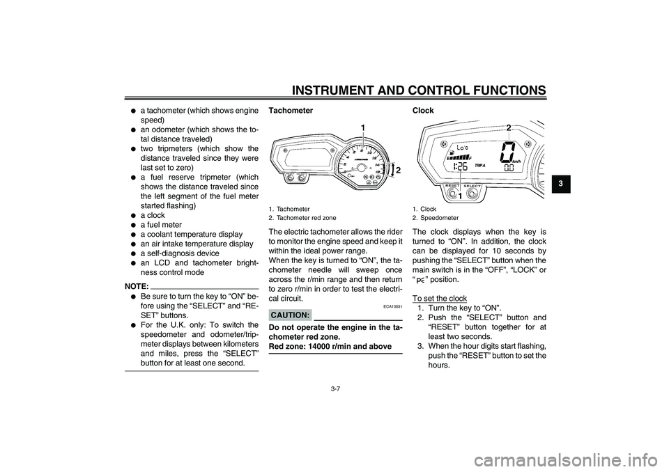 YAMAHA FZ6 SHG 2007 Owners Manual INSTRUMENT AND CONTROL FUNCTIONS
3-7
3

a tachometer (which shows engine
speed)

an odometer (which shows the to-
tal distance traveled)

two tripmeters (which show the
distance traveled since they
