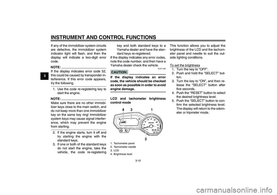 YAMAHA FZ6 SHG 2007 Owners Manual INSTRUMENT AND CONTROL FUNCTIONS
3-10
3If any of the immobilizer system circuits
are defective, the immobilizer system
indicator light will flash, and then the
display will indicate a two-digit error
