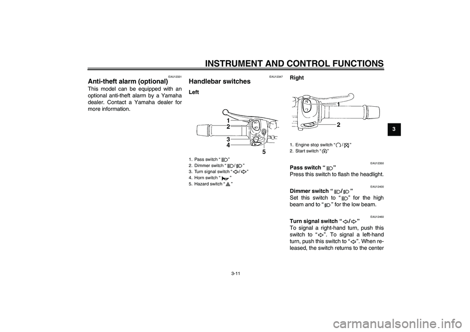YAMAHA FZ6 SHG 2007 Owners Manual INSTRUMENT AND CONTROL FUNCTIONS
3-11
3
EAU12331
Anti-theft alarm (optional) This model can be equipped with an
optional anti-theft alarm by a Yamaha
dealer. Contact a Yamaha dealer for
more informati