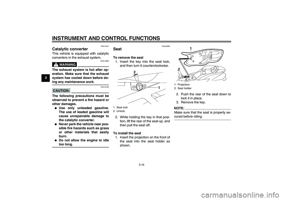 YAMAHA FZ6 SHG 2007 Owners Manual INSTRUMENT AND CONTROL FUNCTIONS
3-16
3
EAU13441
Catalytic converter This vehicle is equipped with catalytic
converters in the exhaust system.
WARNING
EWA10860
The exhaust system is hot after op-
erat