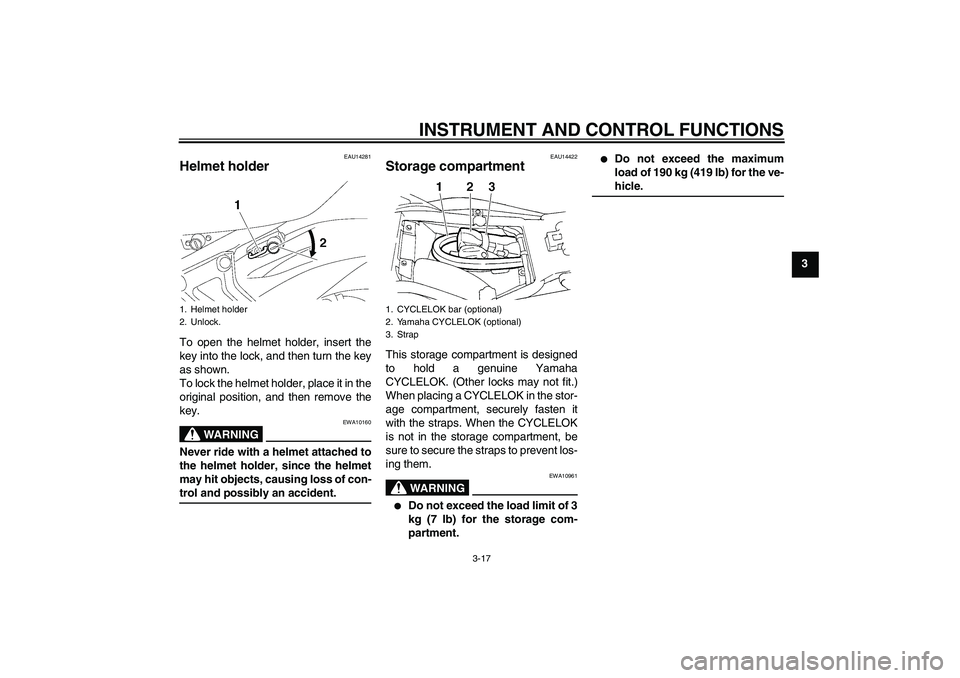 YAMAHA FZ6 SHG 2007 Owners Guide INSTRUMENT AND CONTROL FUNCTIONS
3-17
3
EAU14281
Helmet holder To open the helmet holder, insert the
key into the lock, and then turn the key
as shown.
To lock the helmet holder, place it in the
origi